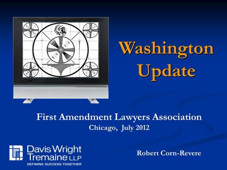 Robert Corn-Revere First Amendment Lawyers Association Chicago, July 2012 WashingtonUpdate.