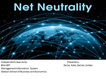 Independent Case study Presenters, BAA 607 Zarna, Kate, Daniel, Jordan. Management Information System Stetson School of Business and Economics