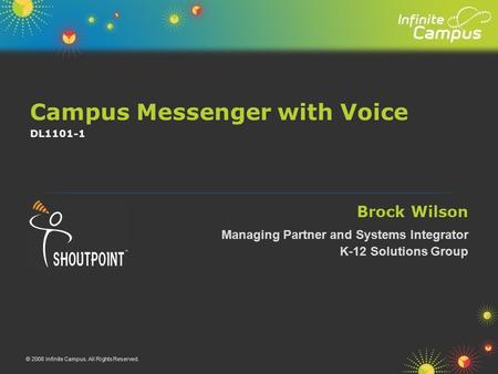 Campus Messenger with Voice © 2008 Infinite Campus. All Rights Reserved. DL1101-1 Brock Wilson Managing Partner and Systems Integrator K-12 Solutions Group.