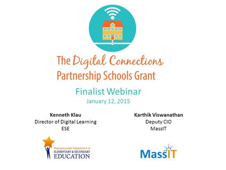 Finalist Webinar January 12, 2015 Kenneth Klau Director of Digital Learning ESE Karthik Viswanathan Deputy CIO MassIT.