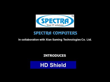 INTRODUCES In collaboration with Xian Saming Technologies Co. Ltd. HD Shield.