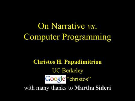 On Narrative vs. Computer Programming Christos H. Papadimitriou UC Berkeley “christos” with many thanks to Martha Sideri.