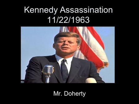 Kennedy Assassination 11/22/1963 Mr. Doherty JFK Major Events Bay of Pigs Invasion Cuban Missile Crisis The Space Race.