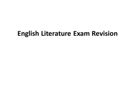 English Literature Exam Revision. Literature Exam You will need to: develop and sustain independent interpretations of whole texts, supporting them with.