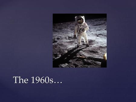 The 1960s…. But first…  Your terms are due on Wednesday.  You must email me your terms Wednesday morning by 7am  ALSO your last study guide is due.