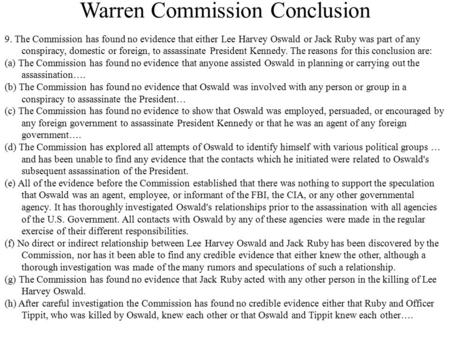 Warren Commission Conclusion 9. The Commission has found no evidence that either Lee Harvey Oswald or Jack Ruby was part of any conspiracy, domestic or.