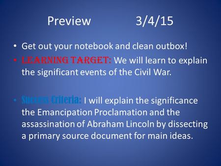 Preview3/4/15 Get out your notebook and clean outbox! Learning Target: We will learn to explain the significant events of the Civil War. Success Criteria: