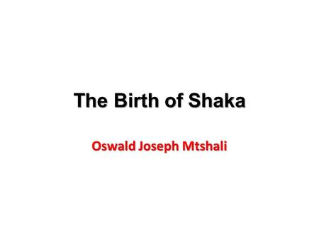 The Birth of Shaka Oswald Joseph Mtshali.