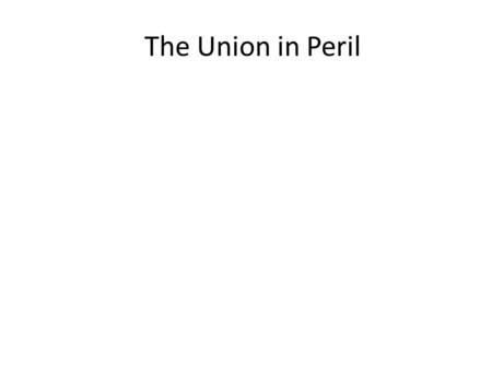 The Union in Peril. The Divisive Politics of Slavery 1.Secession: formal withdrawal from Union 2.Popular Sovereignty: right to vote for or against slavery.