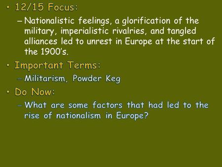 World War I Outbreak of War in Europe Causes of WWI Key Terms M M ilitarism A A lliances I I mperialism N N ationalism The policy of building up military.