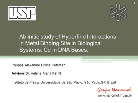 Ab initio study of Hyperfine Interactions in Metal Binding Site in Biological Systems: Cd in DNA Bases. 1 www.nanomol.if.usp.br Philippe Alexandre Divina.