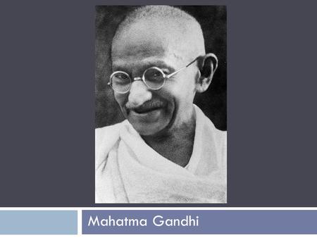 Mahatma Gandhi.