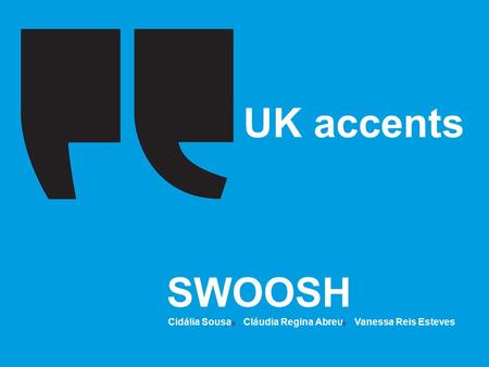 UK accents SWOOSH Cidália Sousa Cláudia Regina Abreu Vanessa Reis Esteves.