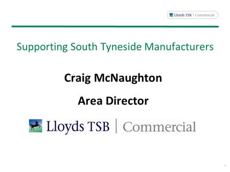 1 Supporting South Tyneside Manufacturers Craig McNaughton Area Director.