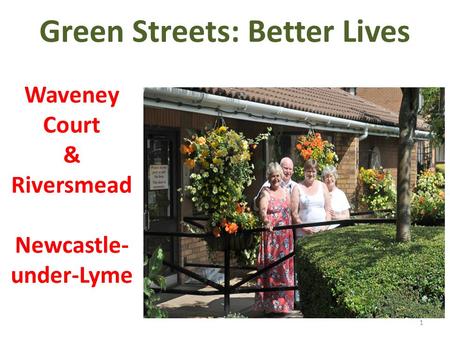 Green Streets: Better Lives Waveney Court & Riversmead Newcastle- under-Lyme 1.