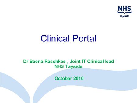 Dr Beena Raschkes , Joint IT Clinical lead NHS Tayside October 2010