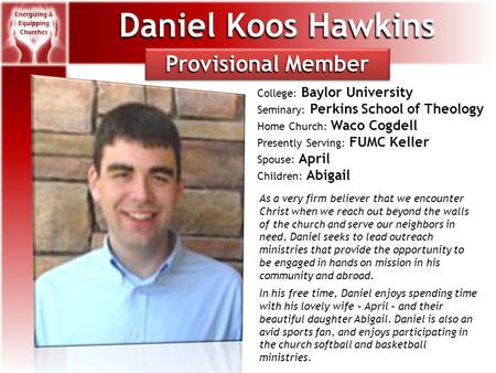 Daniel Koos Hawkins College: Baylor University Seminary: Perkins School of Theology Home Church: Waco Cogdell Presently Serving: FUMC Keller Spouse: April.