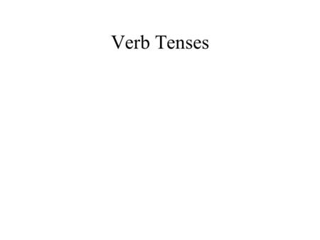 Verb Tenses.