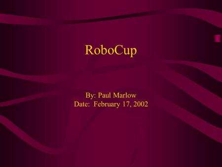 RoboCup By: Paul Marlow Date: February 17, 2002. Background Initially started as the J-League (Japan Robot Soccer League) 1993, several American researchers.