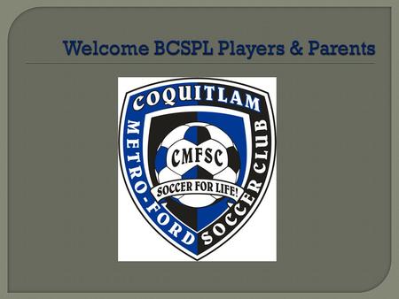  CMFSC Technical Staff  BC Soccer Director of Soccer of Soccer Operations, Michael Findlay  CMFSC Board Members  CMFSC BCSPL Coaching Staff.