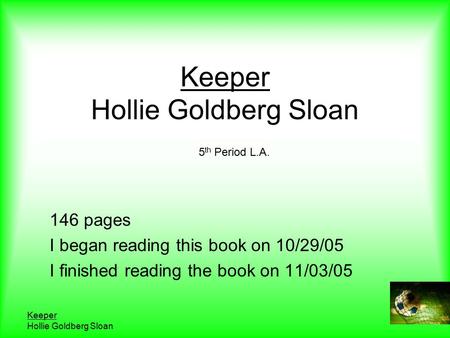 Keeper Hollie Goldberg Sloan Keeper Hollie Goldberg Sloan 146 pages I began reading this book on 10/29/05 I finished reading the book on 11/03/05 5 th.