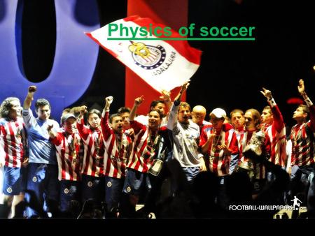 Physics of soccer. Topics  Newton's Laws of physics  Mass  Velocity  Acceleration  Inertia  Momentum  Kinetic Energy  Potential Energy  Gravity.