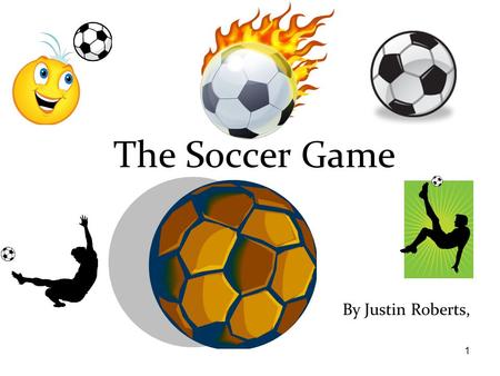 1 By Justin Roberts, The Soccer Game. 2 This story is dedicated to: My friends and family.