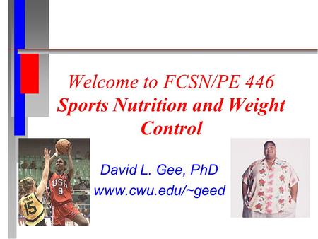 Welcome to FCSN/PE 446 Sports Nutrition and Weight Control David L. Gee, PhD www.cwu.edu/~geed.