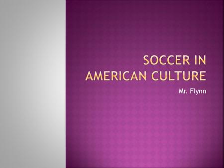 Mr. Flynn.  Ask that question to 100 people and you may very well receive 100 different responses.  People’s perception of American soccer culture depends.