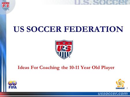 1 US SOCCER FEDERATION Ideas For Coaching the 10-11 Year Old Player.