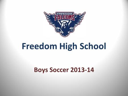 Freedom High School Boys Soccer 2013-14. Welcome FHS Boys Soccer Parents!