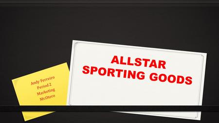 ALLSTAR SPORTING GOODS Andy Ferreiro Period 2 Marketing Mr.Otero.