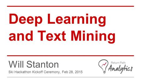 Deep Learning and Text Mining Will Stanton Ski Hackathon Kickoff Ceremony, Feb 28, 2015.