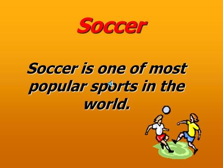 Soccer Soccer is one of most popular sports in the world.