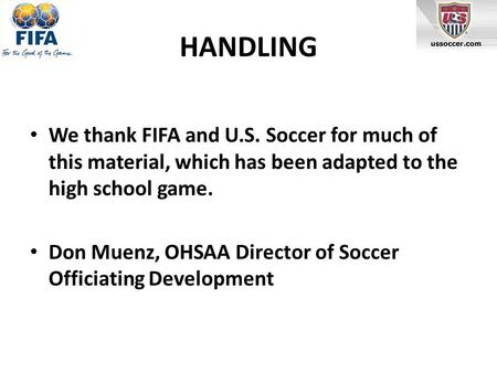 HANDLING We thank FIFA and U.S. Soccer for much of this material, which has been adapted to the high school game. Don Muenz, OHSAA Director of Soccer Officiating.