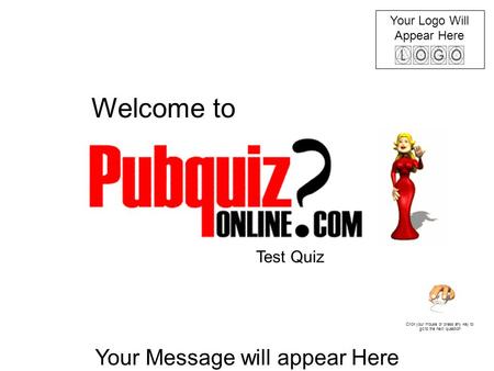 Your Logo Will Appear Here Your Message will appear Here Welcome to Test Quiz Click your mouse or press any key to go to the next question.