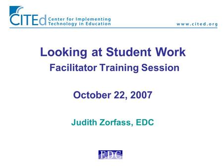 Looking at Student Work Facilitator Training Session October 22, 2007 Judith Zorfass, EDC.