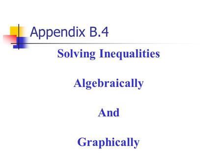 Appendix B.4 Solving Inequalities Algebraically And Graphically.