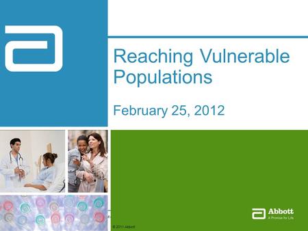 5/10/20151Company Confidential Reaching Vulnerable Populations February 25, 2012 © 2011 Abbott.