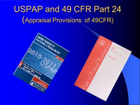 USPAP and 49 CFR Part 24 ( Appraisal Provisions of 49CFR)