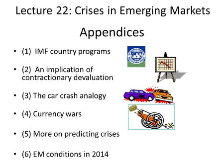 Appendices (1) IMF country programs (2) An implication of contractionary devaluation (3) The car crash analogy (4) Currency wars (5) More on predicting.