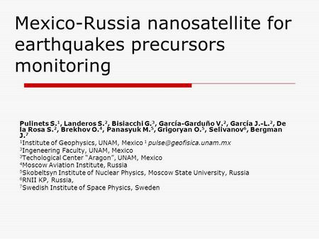 Mexico-Russia nanosatellite for earthquakes precursors monitoring Pulinets S. 1, Landeros S. 2, Bisiacchi G. 3, García-Garduño V. 2, García J.-L. 2, De.