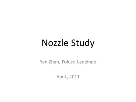 Nozzle Study Yan Zhan, Foluso Ladeinde April, 2011.