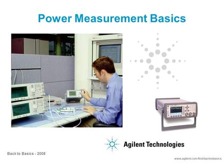 www.agilent.com/find/backtobasics Back to Basics - 2008 Power Measurement Basics.