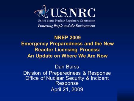 NREP 2009 Emergency Preparedness and the New Reactor Licensing Process: An Update on Where We Are Now Dan Barss Division of Preparedness & Response Office.