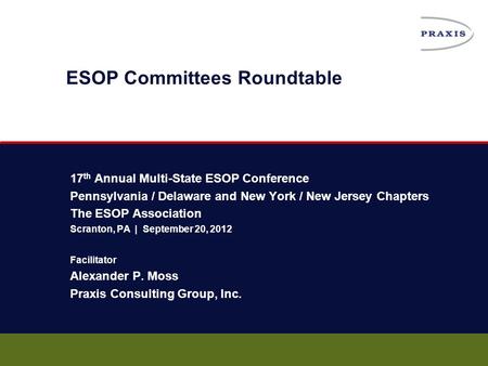 17 th Annual Multi-State ESOP Conference Pennsylvania / Delaware and New York / New Jersey Chapters The ESOP Association Scranton, PA | September 20, 2012.