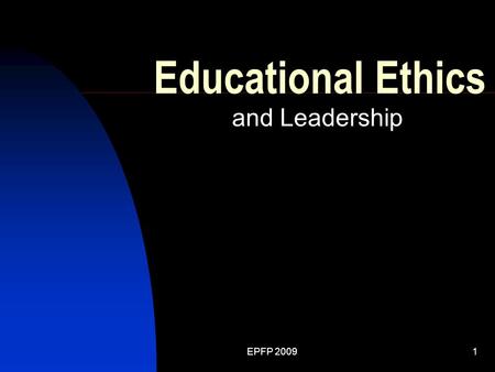 EPFP 20091 Educational Ethics and Leadership. EPFP 20092 Introduction Why do ethics matter? Who decides what’s “ethical?” Putting ethics to work.