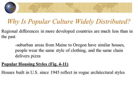 Why Is Popular Culture Widely Distributed? Regional differences in more developed countries are much less than in the past -suburban areas from Maine to.