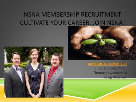 NSNA MEMBERSHIP RECRUITMENT CULTIVATE YOUR CAREER: JOIN NSNA! MEMBERSHIP COMMITTEE: MEMBERSHIP COMMITTEE: Elizabeth Long, Chair Thomas Lewandowski Craig.