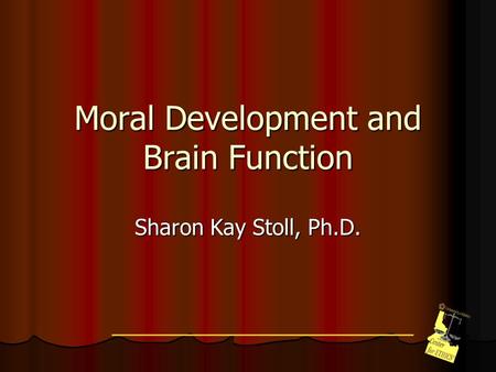 Moral Development and Brain Function Sharon Kay Stoll, Ph.D.